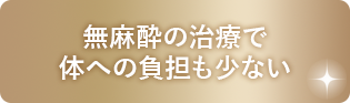 無麻酔の治療で体への負担も少ない